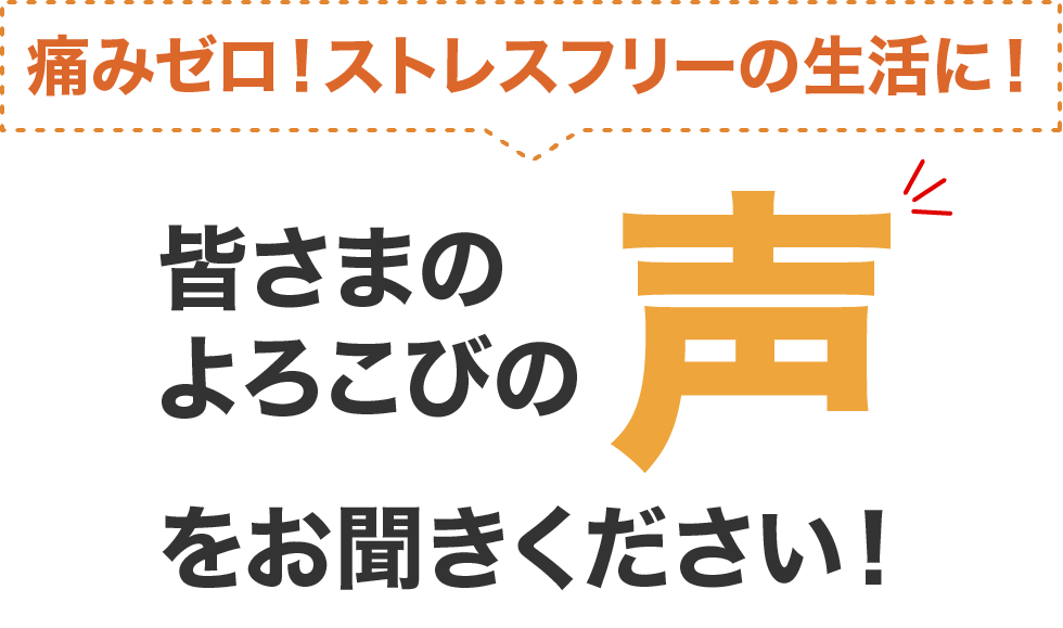 みなさまの喜びの声をお聞きください!